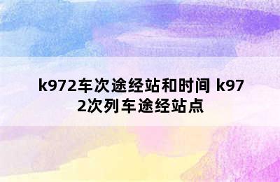 k972车次途经站和时间 k972次列车途经站点